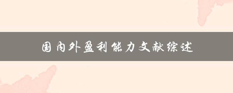 国内外盈利能力文献综述哪些因素影响企业的盈利能力