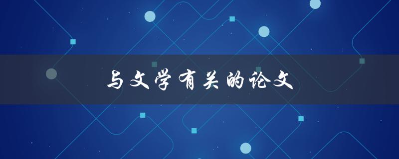 与文学有关的论文(如何选择适合的研究方向)