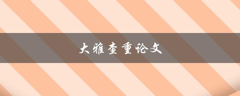 大雅查重论文(如何避免被抄袭)