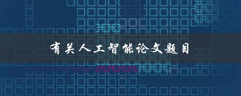 人工智能论文题目(如何利用深度学习提升图像识别准确率)
