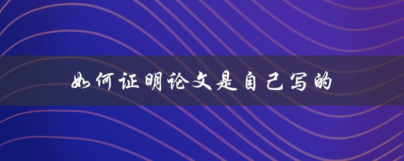 如何证明论文是自己写的
