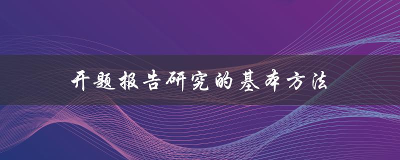 开题报告研究的基本方法有哪些