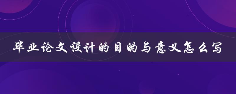 毕业论文设计的目的与意义怎么写