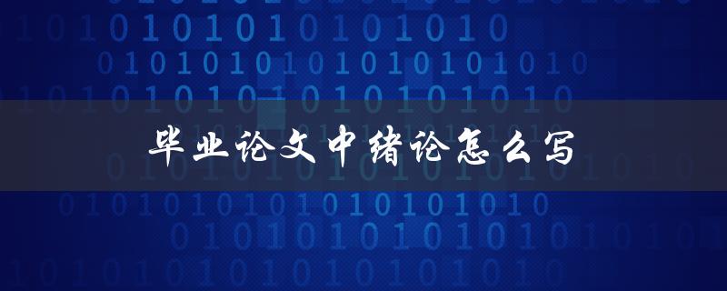 毕业论文中绪论怎么写(详细步骤分享)