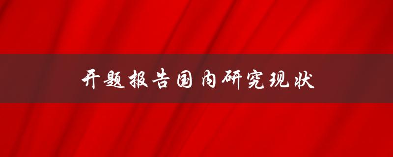 开题报告国内研究现状(有哪些研究领域在国内取得突破进展)