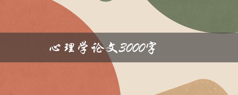 心理学论文3000字(如何写出高质量的论文)
