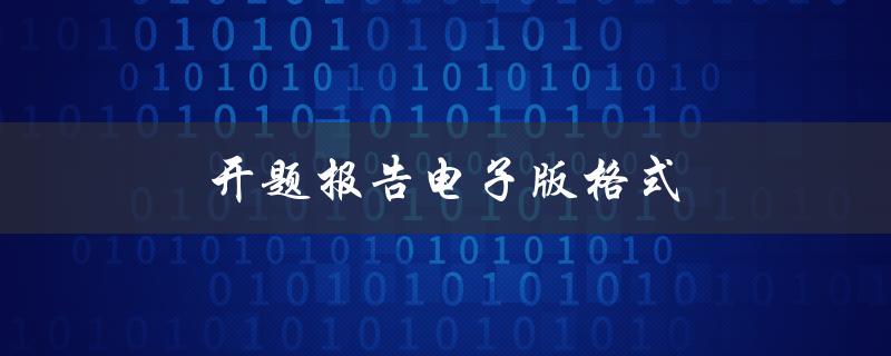 开题报告电子版格式(应该遵循哪些标准和要求)