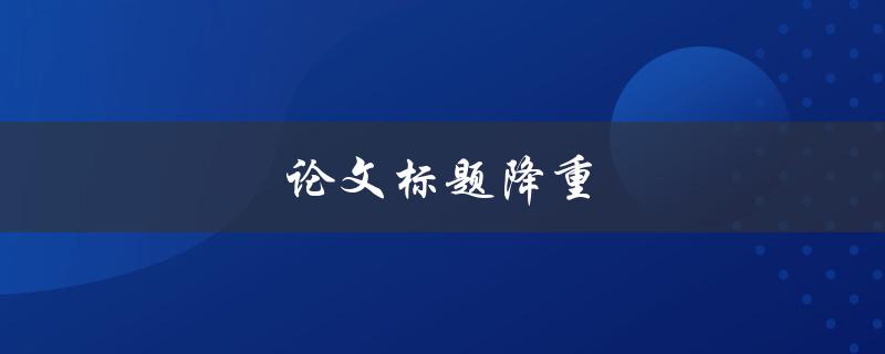 论文标题降重(如何简化和优化论文题目)