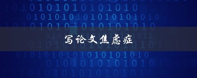 写论文焦虑症(如何有效缓解写作压力)