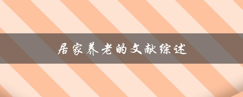 居家养老的文献综述(如何选择适合的居家养老方案)