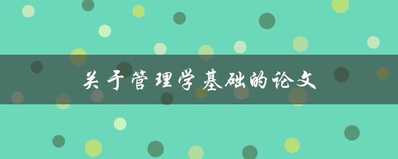 关于管理学基础的论文(如何撰写高质量的研究论文)