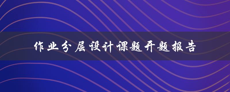 作业分层设计课题开题报告