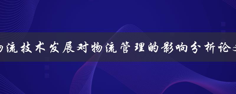 物流技术发展对物流管理的影响分析论文