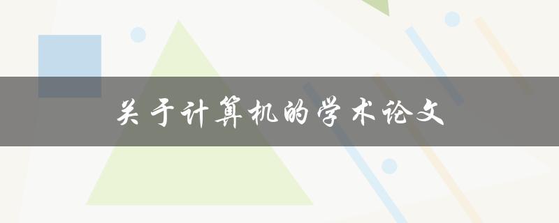 关于计算机的学术论文(如何撰写高质量的研究论文)