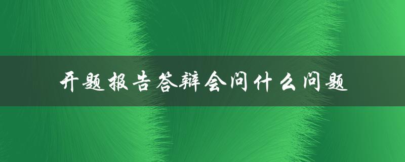 开题报告答辩会问什么问题