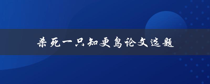 杀死一只知更鸟论文选题(如何选择一个有趣的主题)