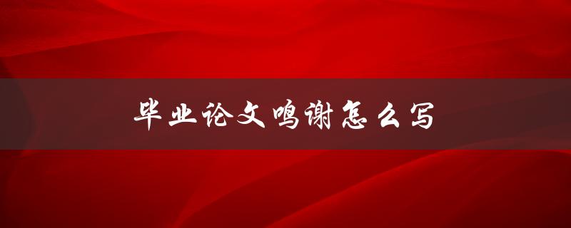 毕业论文鸣谢怎么写(应该感谢谁？)