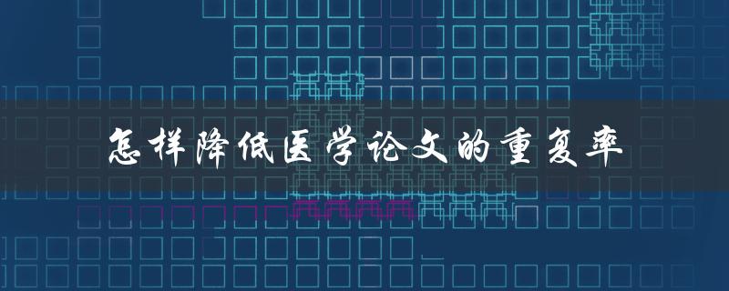 怎样降低医学论文的重复率