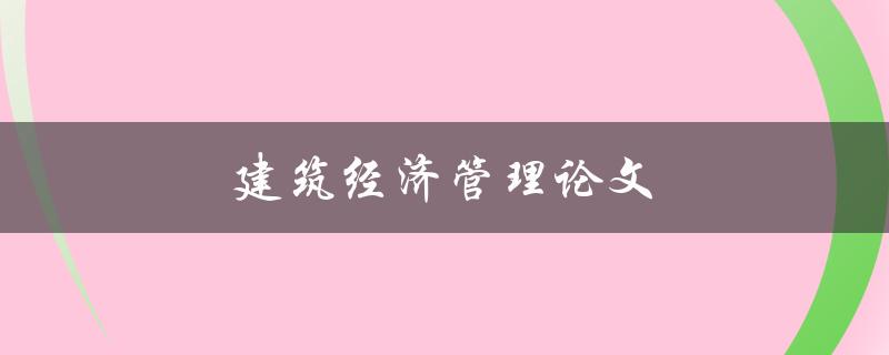 建筑经济管理论文(如何撰写高质量的研究论文)