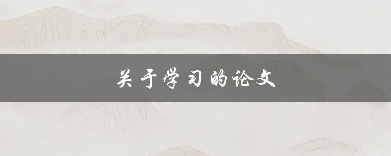 关于学习的论文(如何提高学习效果)