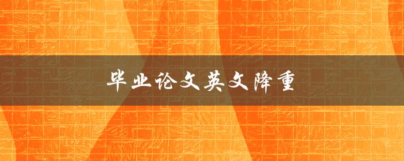毕业论文英文降重(如何降低英文论文相似度)