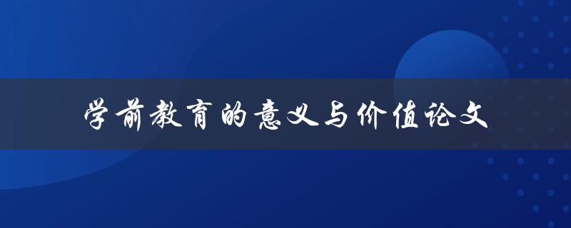 学前教育的意义与价值为什么学前教育如此重要