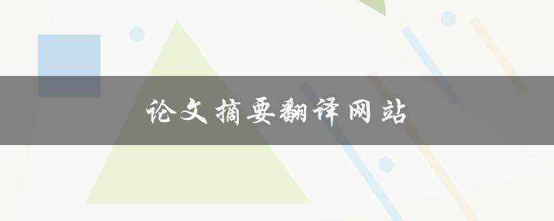 论文摘要翻译网站(如何选择高质量的服务平台)