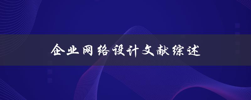 什么是企业网络设计文献综述