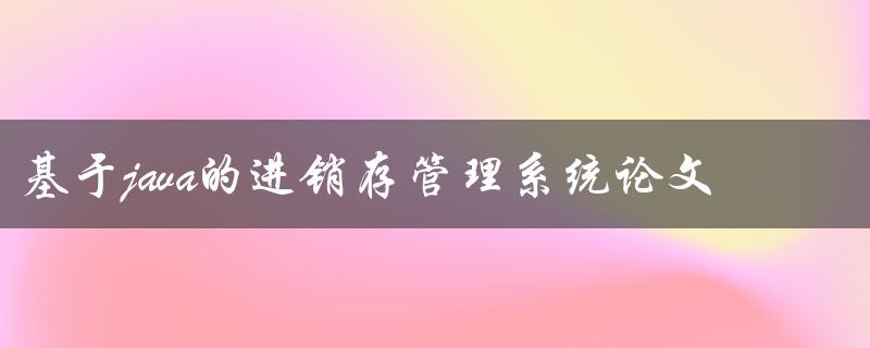 你知道基于Java的进销存管理系统论文的开发与实现吗