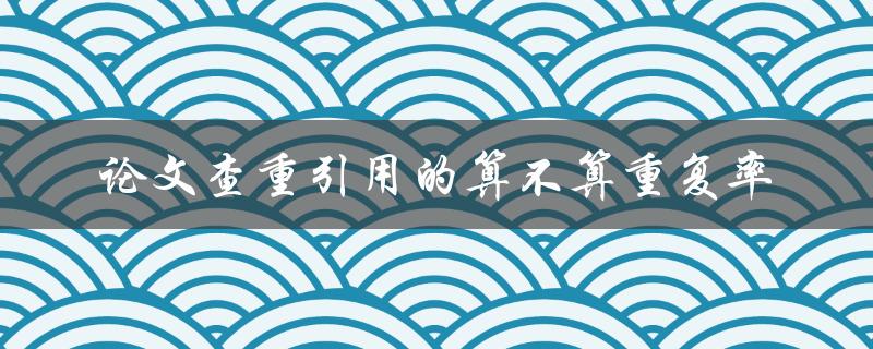 论文查重引用的算不算重复率