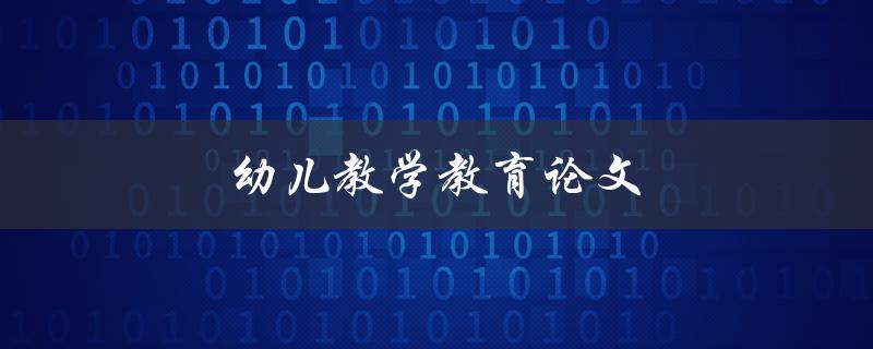 幼儿教学教育论文如何撰写