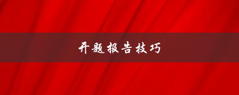 开题报告技巧(如何写出精彩开题报告)