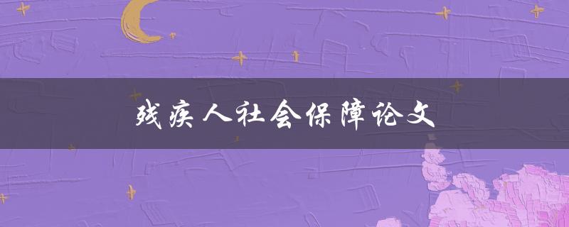 残疾人社会保障论文(如何构建一个包容的社会保障体系)
