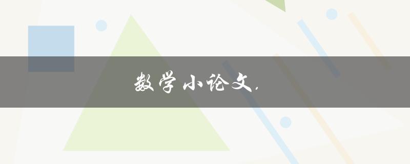 数学小论文.(如何写出一篇优秀的数学小论文)