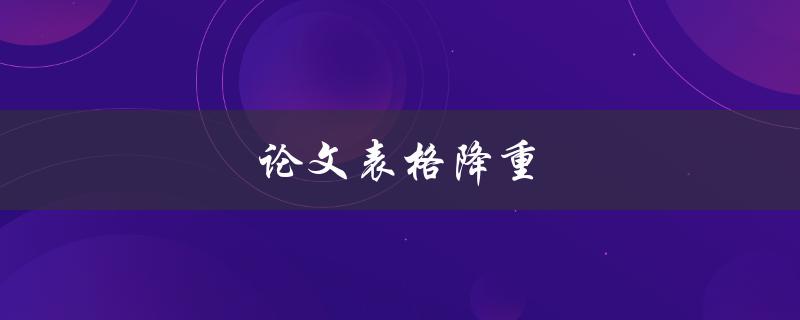 论文表格降重(如何减少表格占用篇幅)