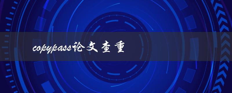 copypass论文查重(有哪些在线查重工具)