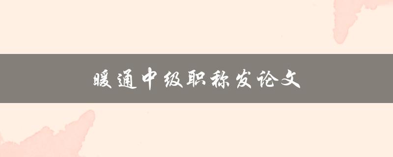 暖通中级职称发论文(如何写出高质量的论文)