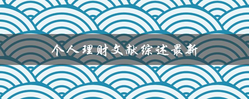 个人理财文献综述最新研究进展是什么