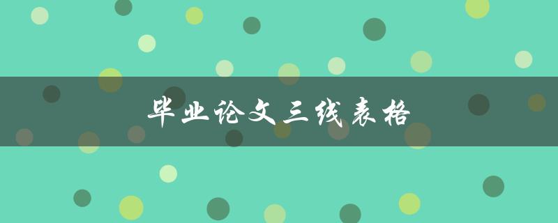 毕业论文三线表格(如何制作、使用及优化)