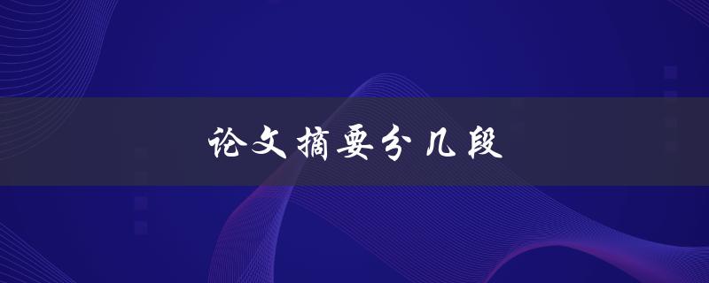 论文摘要分几段(该如何分段更合理)