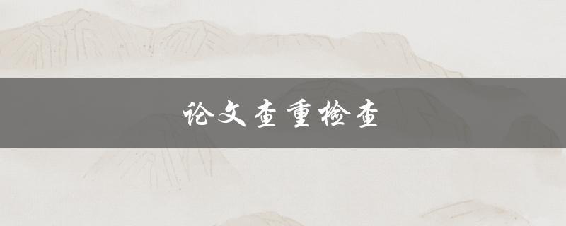 论文查重检查(有哪些常见的查重软件？)