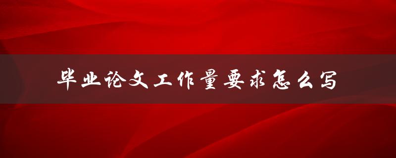 毕业论文工作量要求怎么写