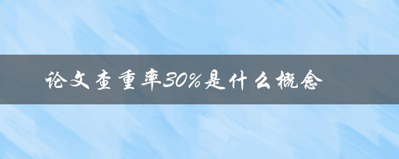 论文查重率30%是什么概念