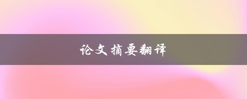 论文摘要翻译(如何正确翻译论文摘要)