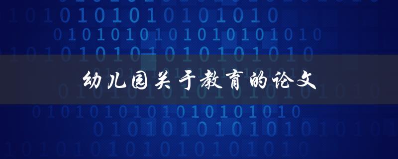 幼儿园关于教育的论文(如何培养孩子的创造力和想象力)