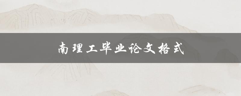 南理工毕业论文格式(应该注意哪些细节问题)