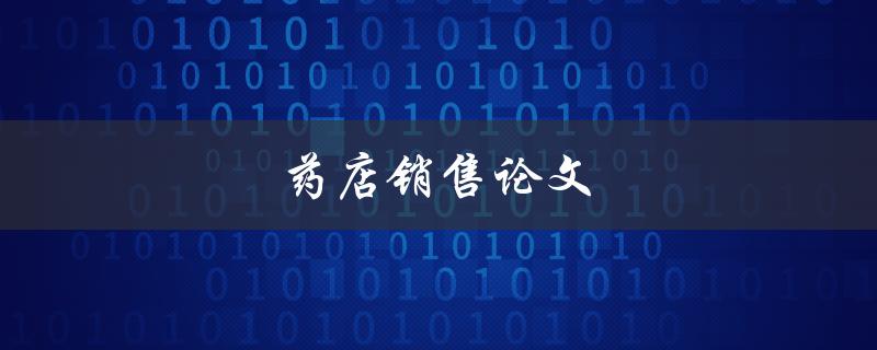 药店销售论文(如何提高药品销售额)