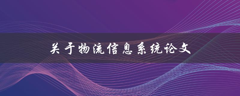 关于物流信息系统论文(如何撰写高质量的研究论文)