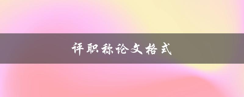 评职称论文格式有哪些需要注意