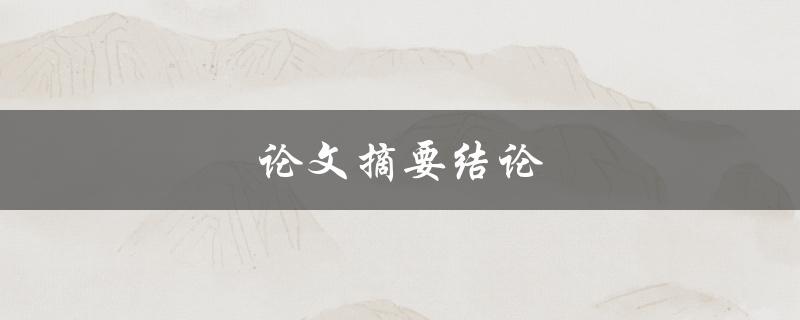 论文摘要结论(如何写出精彩的结论部分)